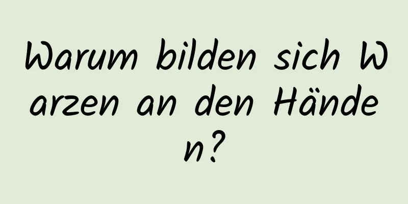 Warum bilden sich Warzen an den Händen?