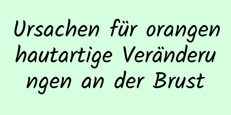 Ursachen für orangenhautartige Veränderungen an der Brust