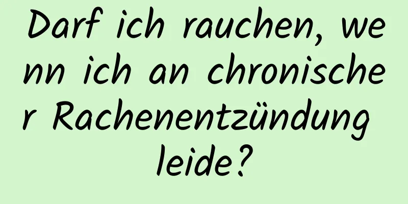 Darf ich rauchen, wenn ich an chronischer Rachenentzündung leide?