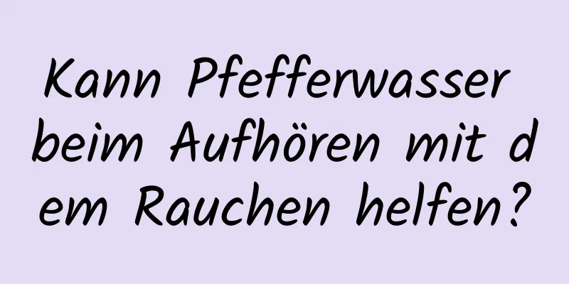 Kann Pfefferwasser beim Aufhören mit dem Rauchen helfen?