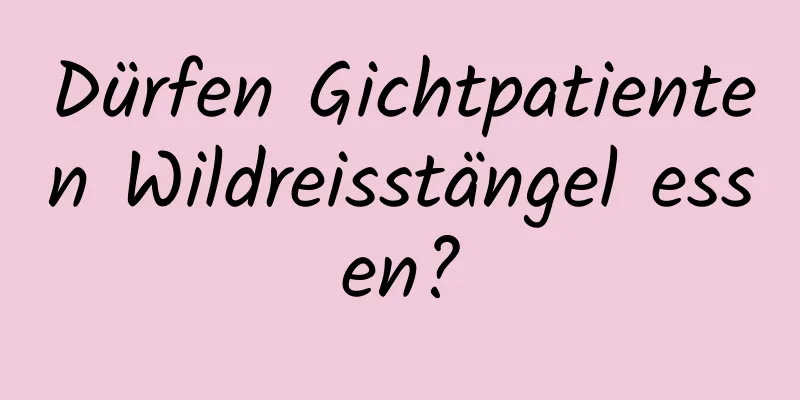 Dürfen Gichtpatienten Wildreisstängel essen?