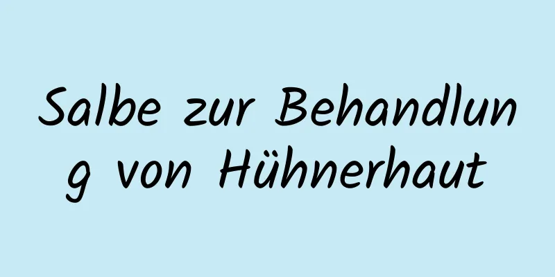 Salbe zur Behandlung von Hühnerhaut