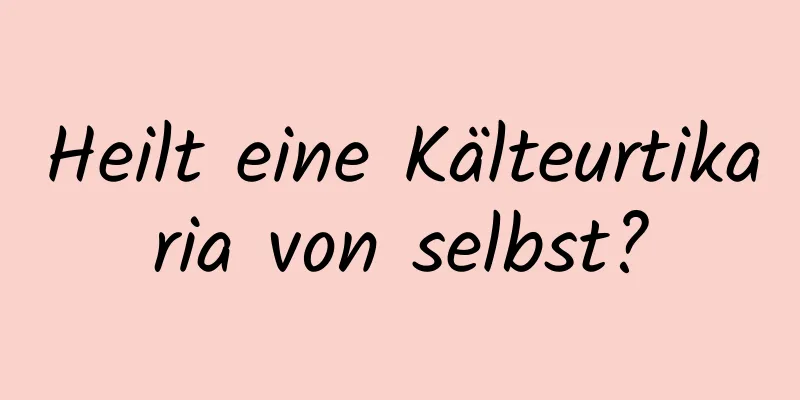 Heilt eine Kälteurtikaria von selbst?