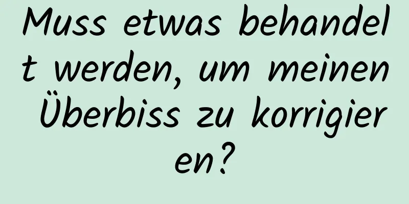 Muss etwas behandelt werden, um meinen Überbiss zu korrigieren?