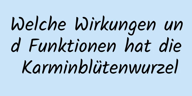 Welche Wirkungen und Funktionen hat die Karminblütenwurzel