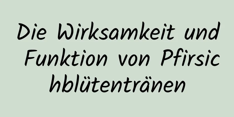 Die Wirksamkeit und Funktion von Pfirsichblütentränen