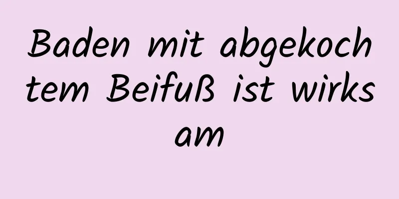 Baden mit abgekochtem Beifuß ist wirksam