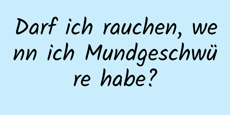 Darf ich rauchen, wenn ich Mundgeschwüre habe?