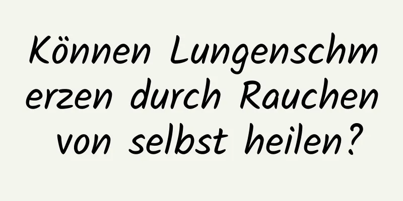 Können Lungenschmerzen durch Rauchen von selbst heilen?