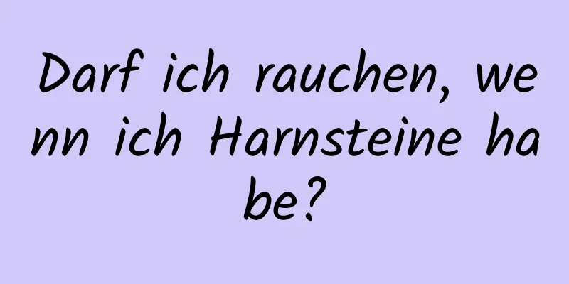 Darf ich rauchen, wenn ich Harnsteine ​​habe?