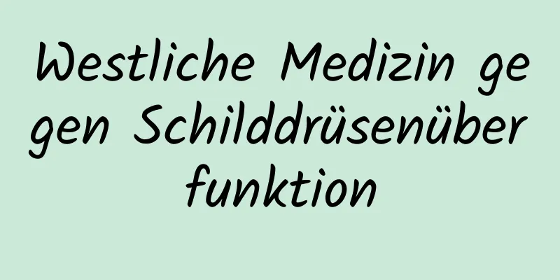 Westliche Medizin gegen Schilddrüsenüberfunktion