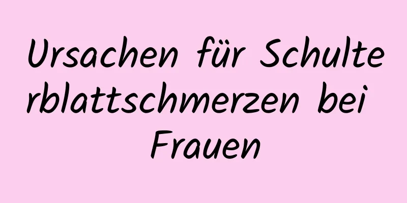 Ursachen für Schulterblattschmerzen bei Frauen