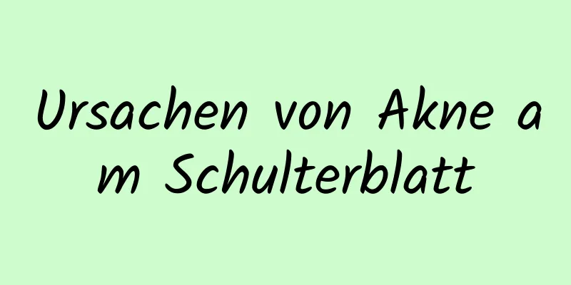 Ursachen von Akne am Schulterblatt