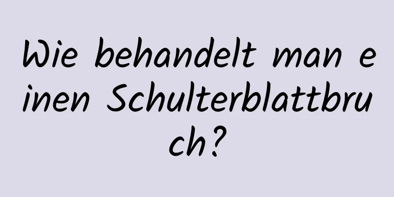 Wie behandelt man einen Schulterblattbruch?