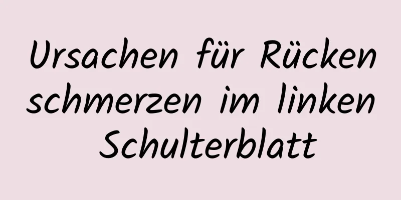 Ursachen für Rückenschmerzen im linken Schulterblatt