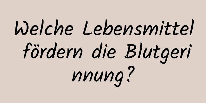 Welche Lebensmittel fördern die Blutgerinnung?