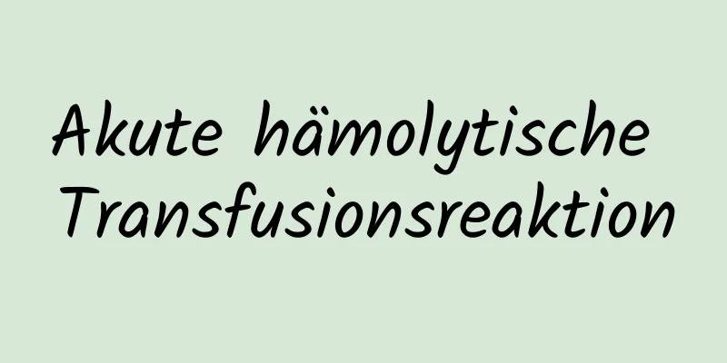 Akute hämolytische Transfusionsreaktion