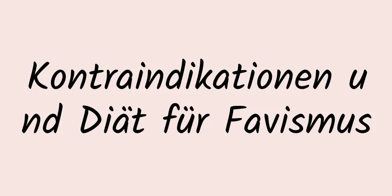 Kontraindikationen und Diät für Favismus