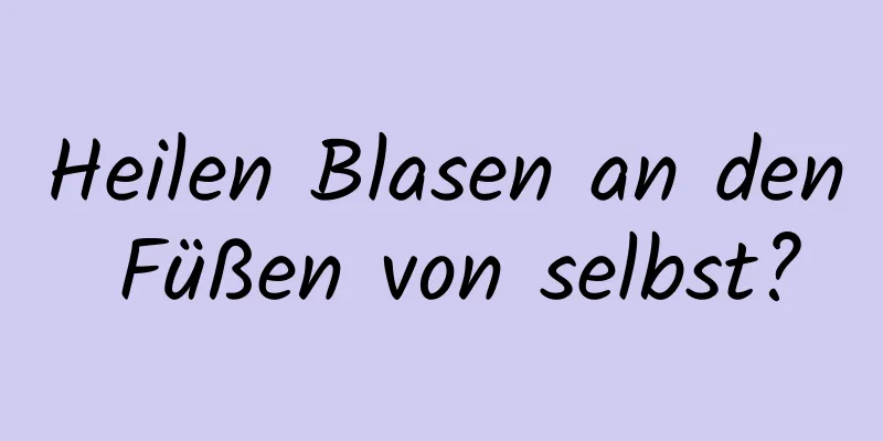 Heilen Blasen an den Füßen von selbst?