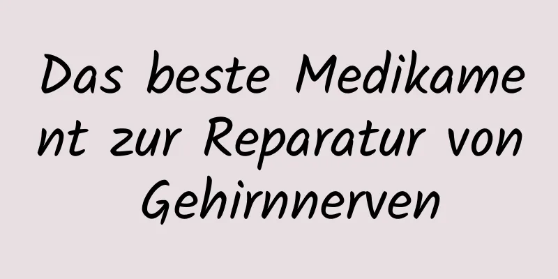 Das beste Medikament zur Reparatur von Gehirnnerven