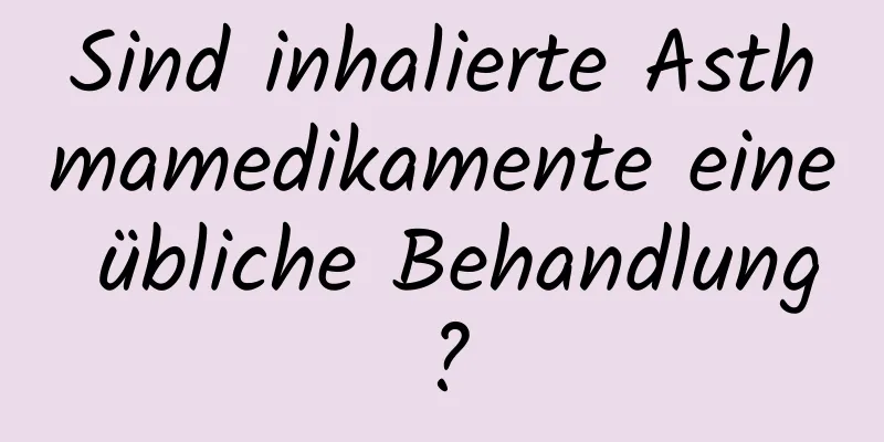 Sind inhalierte Asthmamedikamente eine übliche Behandlung?