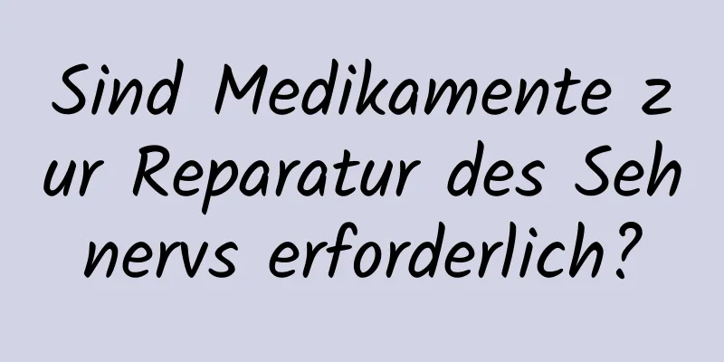 Sind Medikamente zur Reparatur des Sehnervs erforderlich?