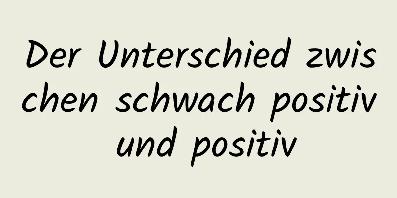 Der Unterschied zwischen schwach positiv und positiv