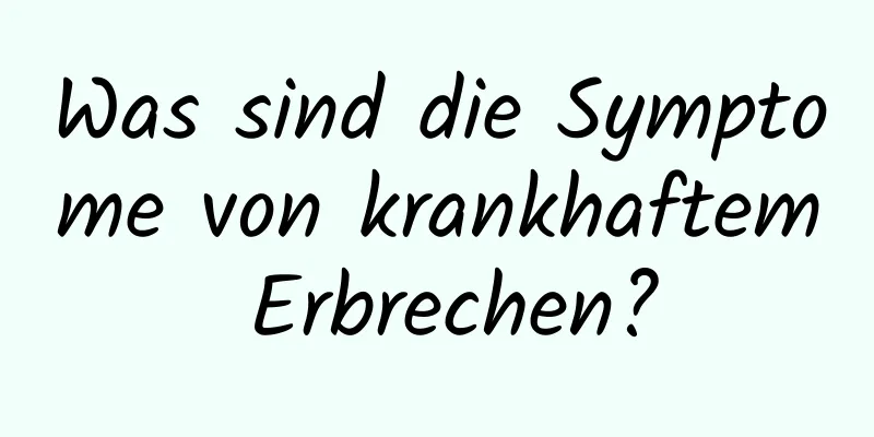 Was sind die Symptome von krankhaftem Erbrechen?