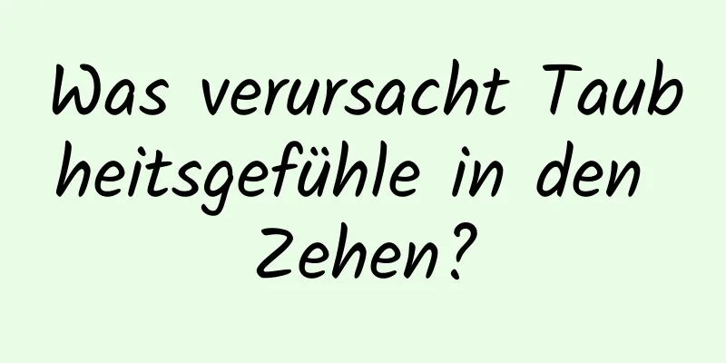 Was verursacht Taubheitsgefühle in den Zehen?