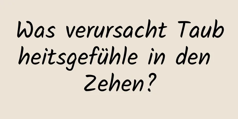 Was verursacht Taubheitsgefühle in den Zehen?