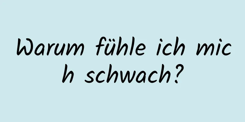 Warum fühle ich mich schwach?