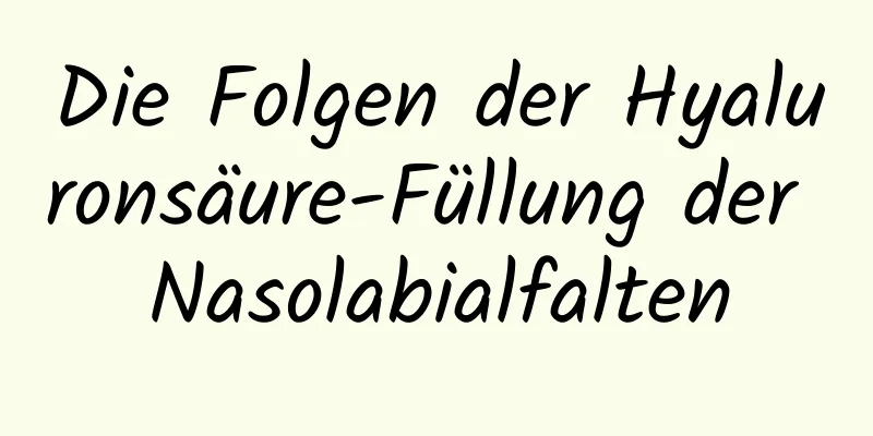 Die Folgen der Hyaluronsäure-Füllung der Nasolabialfalten