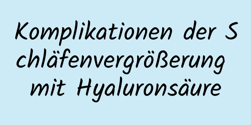 Komplikationen der Schläfenvergrößerung mit Hyaluronsäure