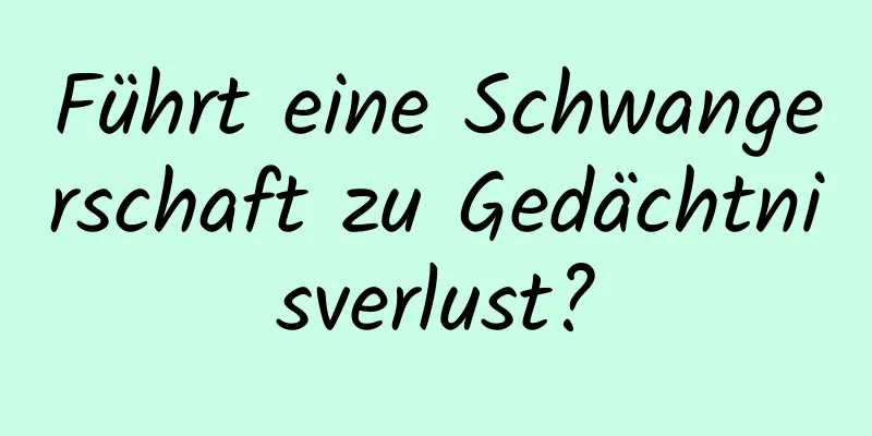 Führt eine Schwangerschaft zu Gedächtnisverlust?