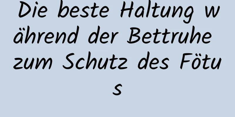 Die beste Haltung während der Bettruhe zum Schutz des Fötus