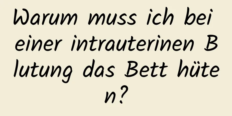 Warum muss ich bei einer intrauterinen Blutung das Bett hüten?