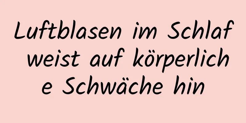 Luftblasen im Schlaf weist auf körperliche Schwäche hin