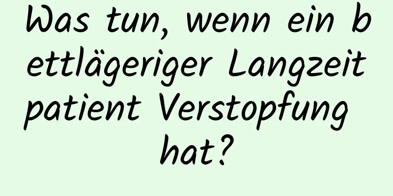 Was tun, wenn ein bettlägeriger Langzeitpatient Verstopfung hat?