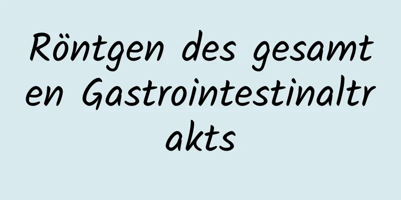 Röntgen des gesamten Gastrointestinaltrakts