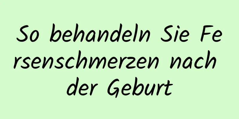 So behandeln Sie Fersenschmerzen nach der Geburt