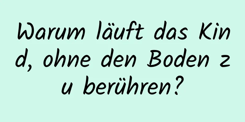 Warum läuft das Kind, ohne den Boden zu berühren?