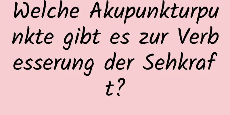 Welche Akupunkturpunkte gibt es zur Verbesserung der Sehkraft?