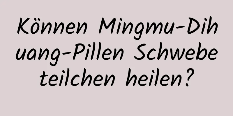 Können Mingmu-Dihuang-Pillen Schwebeteilchen heilen?