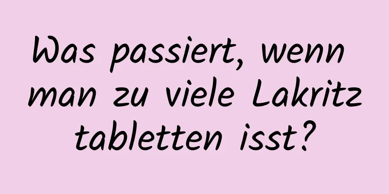 Was passiert, wenn man zu viele Lakritztabletten isst?