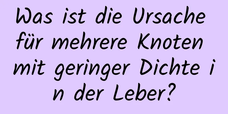 Was ist die Ursache für mehrere Knoten mit geringer Dichte in der Leber?