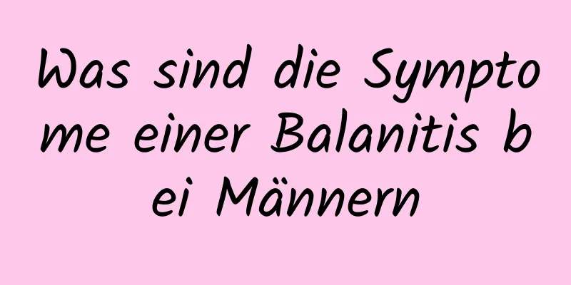 Was sind die Symptome einer Balanitis bei Männern