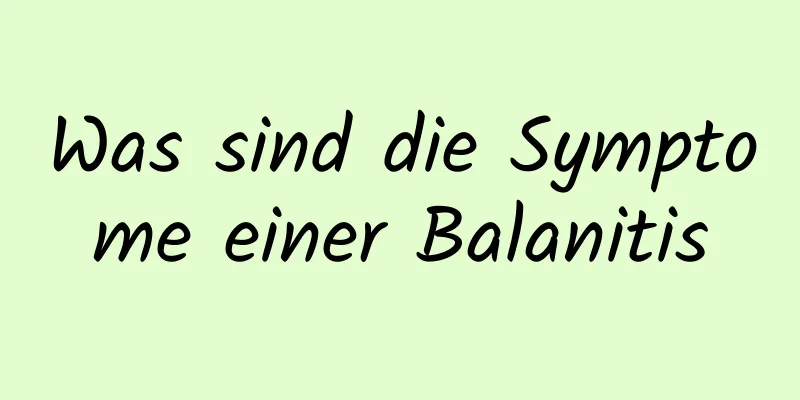 Was sind die Symptome einer Balanitis