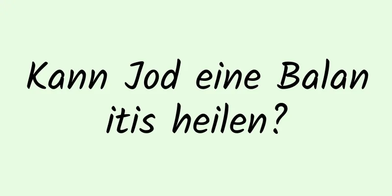 Kann Jod eine Balanitis heilen?