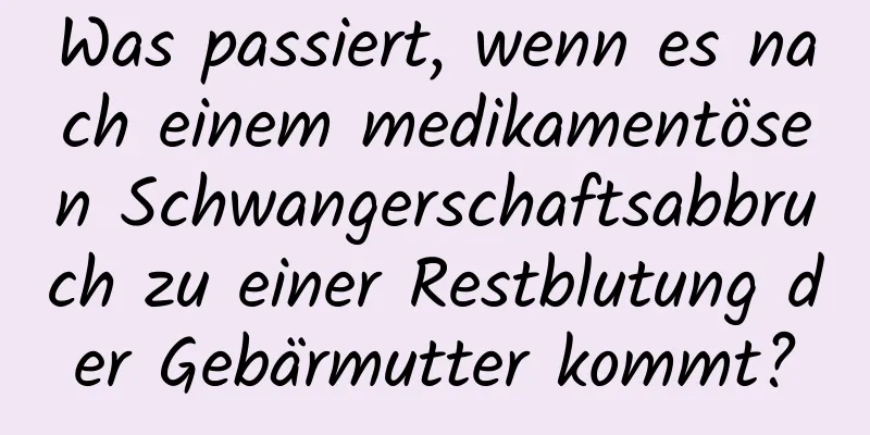 Was passiert, wenn es nach einem medikamentösen Schwangerschaftsabbruch zu einer Restblutung der Gebärmutter kommt?