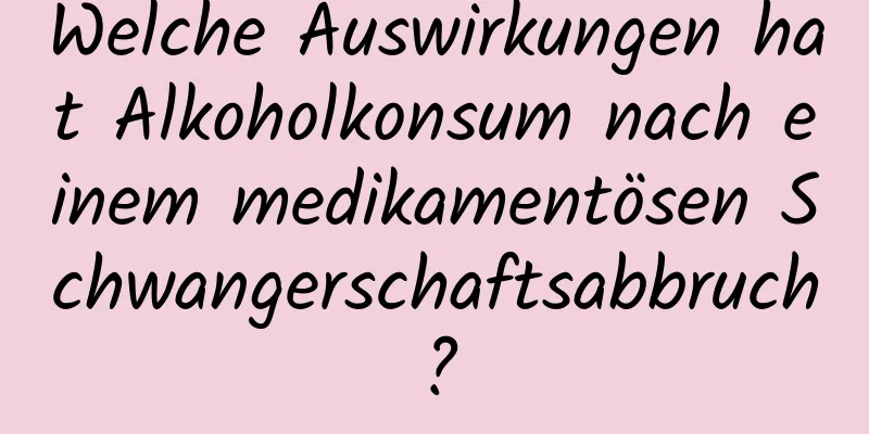 Welche Auswirkungen hat Alkoholkonsum nach einem medikamentösen Schwangerschaftsabbruch?